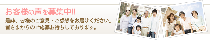 お客様の声を募集中!!